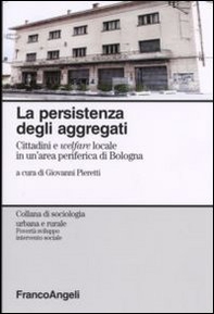 La persistenza degli aggregati. Cittadini e welfare locale in un'area periferica di Bologna - Librerie.coop