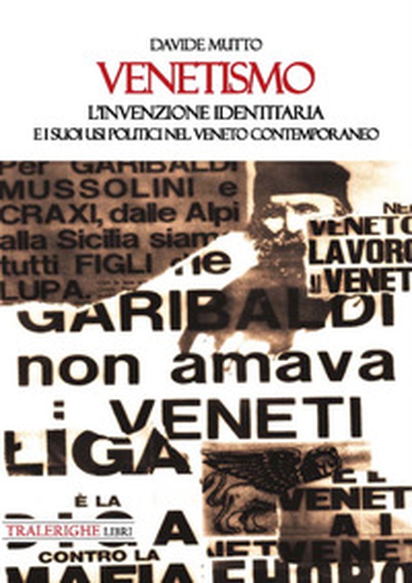 Venetismo. L'invenzione identitaria e i suoi usi politici nel Veneto contemporaneo - Librerie.coop Venetismo. L'invenzione identitaria e i suoi usi politici nel Veneto contemporaneo - Librerie.coop