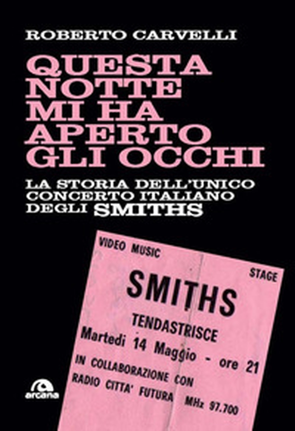 Questa notte mi ha aperto gli occhi. La storia dell'unico concerto italiano degli Smiths - Librerie.coop Questa notte mi ha aperto gli occhi. La storia dell'unico concerto italiano degli Smiths - Librerie.coop