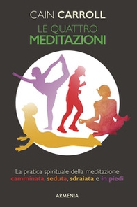 Le quattro meditazioni. La pratica spirituale della meditazione camminata, seduta, sdraiata e in piedi - Librerie.coop
