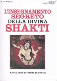 L'insegnamento segreto della divina Shakti. Antologia di testi tantrici - Librerie.coop