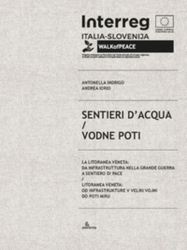 Sentieri d'acqua. La Litoranea veneta: da infrastruttura nella Grande guerra a sentiero di pace-Vodne poti. Litoranea veneta: od infrastrukture v Veliki vojni do poti miru - Librerie.coop Sentieri d'acqua. La Litoranea veneta: da infrastruttura nella Grande guerra a sentiero di pace-Vodne poti. Litoranea veneta: od infrastrukture v Veliki vojni do poti miru - Librerie.coop
