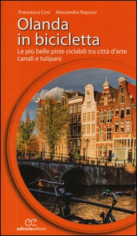 Olanda in bicicletta. Le più belle piste ciclabili tra città d'arte, canali e tulipani - Librerie.coop