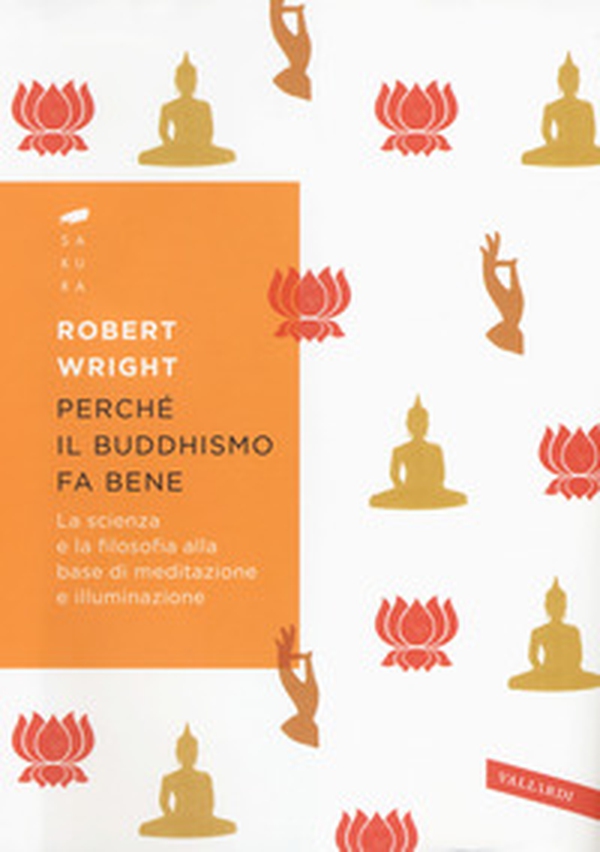 Perché il buddhismo fa bene. La scienza e la filosofia alla base di meditazione e illuminazione - Librerie.coop Perché il buddhismo fa bene. La scienza e la filosofia alla base di meditazione e illuminazione - Librerie.coop