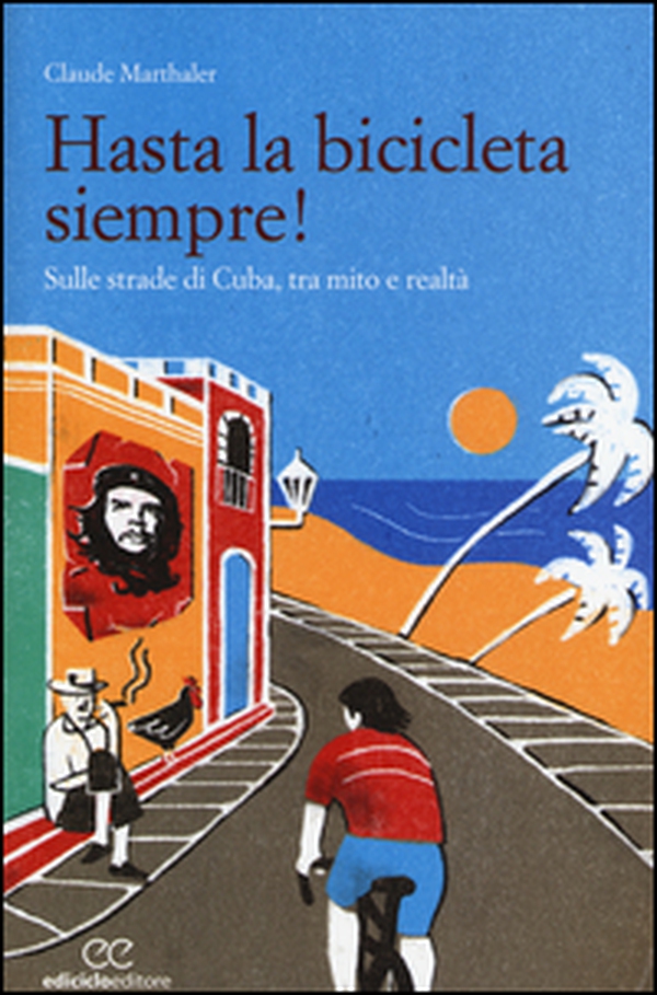 Hasta la bicicleta siempre! Sulle strade di Cuba, tra mito e realtà - Librerie.coop Hasta la bicicleta siempre! Sulle strade di Cuba, tra mito e realtà - Librerie.coop