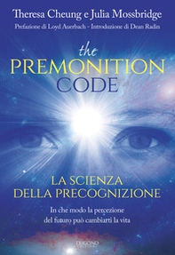 The premonition code. La scienza della precognizione. In che modo la percezione del futuro può cambiarti la vita - Librerie.coop