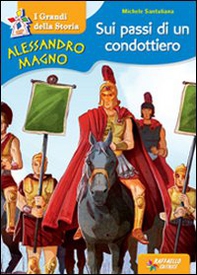 Alessandro Magno. Sui passi di un condottiero - Librerie.coop