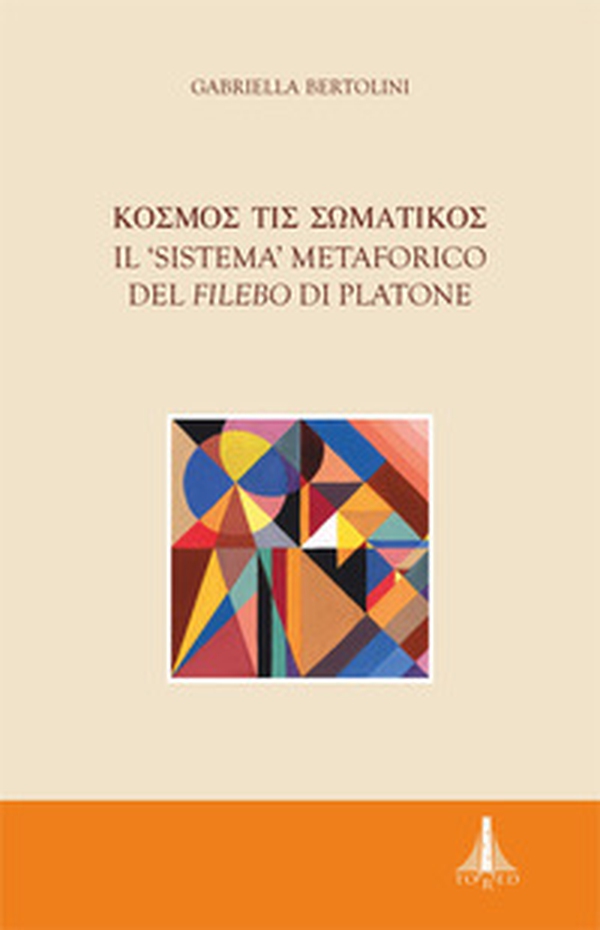 Kosmos tis somatikos. Il sistema metaforico del Filebo di Platone - Librerie.coop Kosmos tis somatikos. Il sistema metaforico del Filebo di Platone - Librerie.coop