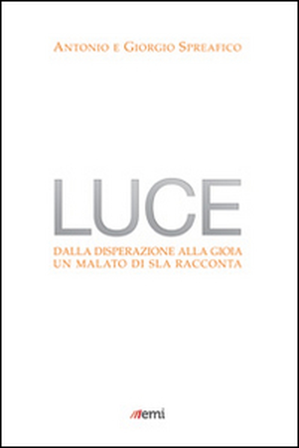 Luce. Dalla disperazione alla gioia. Un malato di SLA racconta - Librerie.coop Luce. Dalla disperazione alla gioia. Un malato di SLA racconta - Librerie.coop