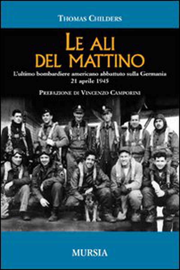 Le ali del mattino. L'ultimo bombardiere americano abbattuto sulla Germania 21 aprile 1945 - Librerie.coop Le ali del mattino. L'ultimo bombardiere americano abbattuto sulla Germania 21 aprile 1945 - Librerie.coop