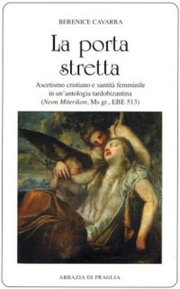 La porta stretta. Ascetismo cristiano e santità femminile in una antologia tardobizantina - Librerie.coop La porta stretta. Ascetismo cristiano e santità femminile in una antologia tardobizantina - Librerie.coop