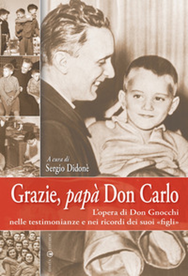 Grazie, papà don Carlo. L'opera di don Gnocchi nelle testimonianze e nei ricordi dei suoi «figli» - Librerie.coop Grazie, papà don Carlo. L'opera di don Gnocchi nelle testimonianze e nei ricordi dei suoi «figli» - Librerie.coop