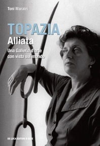 Topazia Alliata. Una galleria d'arte con vista sul mondo - Librerie.coop