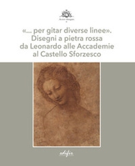 «... per gitar diverse linee». Disegni a pietra rossa da Leonardo alle Accademie al Castello Sforzesco - Librerie.coop