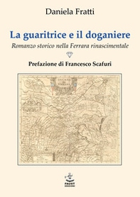 La guaritrice e il doganiere. Romanzo storico nella Ferrara rinascimentale - Librerie.coop