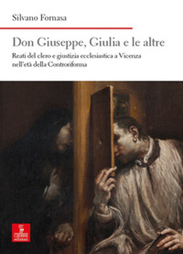 Don Giuseppe, Giulia e le altre. Reati del clero e giustizia ecclesiastica a Vicenza nell'età della Controriforma - Librerie.coop Don Giuseppe, Giulia e le altre. Reati del clero e giustizia ecclesiastica a Vicenza nell'età della Controriforma - Librerie.coop