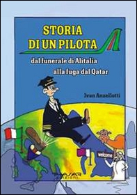 Storia di un pilota. Dal funerale di Alitalia alla fuga dal Qatar - Librerie.coop