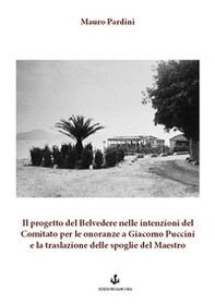 Il progetto del Belvedere nelle intenzioni del Comitato per le onoranze a Giacomo Puccini e la traslazione delle spoglie del Maestro - Librerie.coop