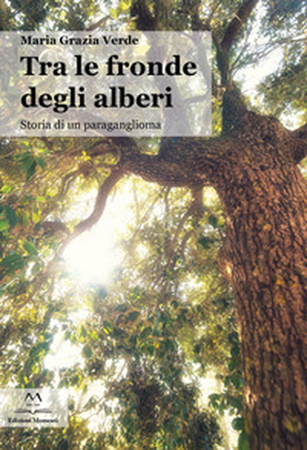 Tra le fronde degli alberi. Storia di un paraganglioma - Librerie.coop Tra le fronde degli alberi. Storia di un paraganglioma - Librerie.coop