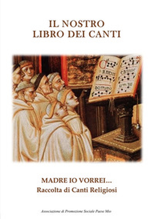 Il nostro libro dei canti. Madre io vorrei... - Librerie.coop Il nostro libro dei canti. Madre io vorrei... - Librerie.coop