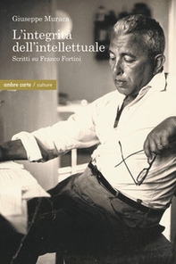 L'integrità dell'intellettuale. Scritti su Franco Fortini - Librerie.coop