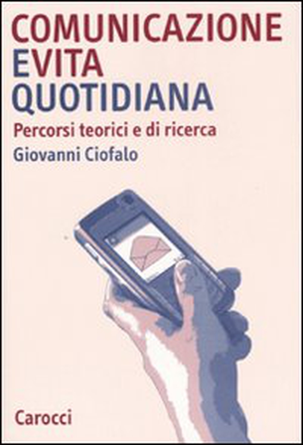 Comunicazione e vita quotidiana. Percorsi teorici e di ricerca - Librerie.coop Comunicazione e vita quotidiana. Percorsi teorici e di ricerca - Librerie.coop
