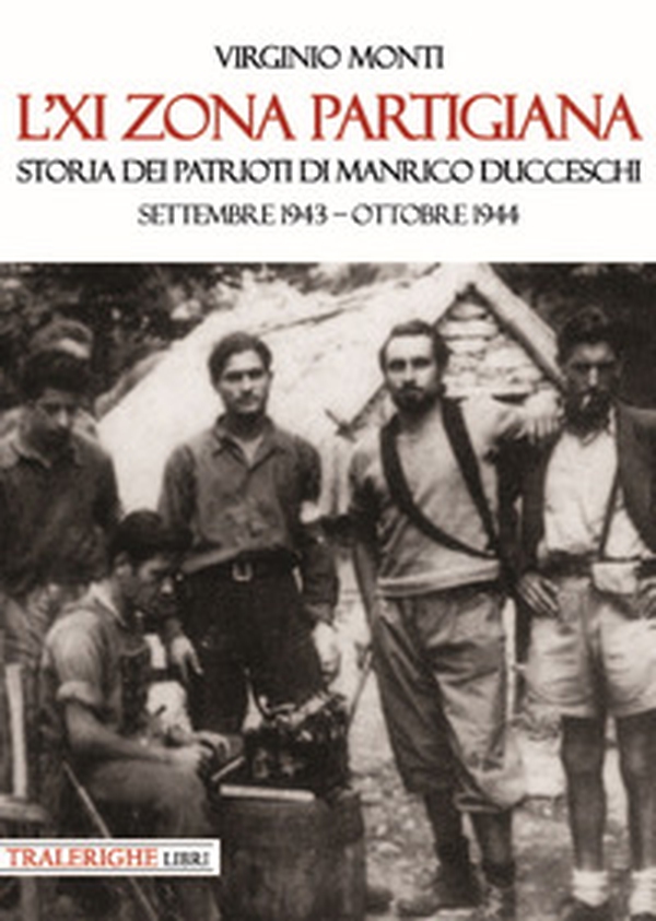 L'XI zona partigiana. Storia dei patrioti di Manrico Ducceschi. Settembre 1943-ottobre 1944 - Librerie.coop L'XI zona partigiana. Storia dei patrioti di Manrico Ducceschi. Settembre 1943-ottobre 1944 - Librerie.coop