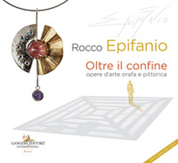 Rocco Epifanio. Oltre il confine-Beyond the boundary. Opere d'arte orafa e pittorica-Goldsmith and pictorial works of art - Librerie.coop Rocco Epifanio. Oltre il confine-Beyond the boundary. Opere d'arte orafa e pittorica-Goldsmith and pictorial works of art - Librerie.coop