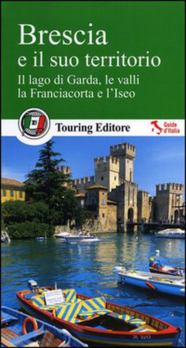 Brescia e il suo territorio. Il lago di Garda, le valli, la Franciacorta e l'Iseo - Librerie.coop Brescia e il suo territorio. Il lago di Garda, le valli, la Franciacorta e l'Iseo - Librerie.coop