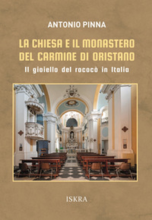 La chiesa e il monastero del Carmine di Oristano. Il gioiello del rococò in Italia - Librerie.coop La chiesa e il monastero del Carmine di Oristano. Il gioiello del rococò in Italia - Librerie.coop