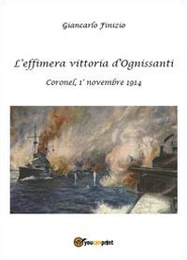 L'effimera vittoria d'Ognissanti. Coronel, 1° novembre 1914. Una storia della prima battaglia navale della grande guerra - Librerie.coop L'effimera vittoria d'Ognissanti. Coronel, 1° novembre 1914. Una storia della prima battaglia navale della grande guerra - Librerie.coop