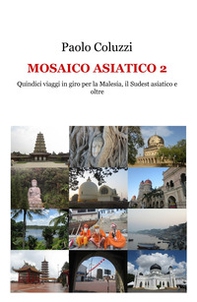 Mosaico asiatico 2. Quindici viaggi per la Malesia, il Sudest asiatico e oltre - Librerie.coop