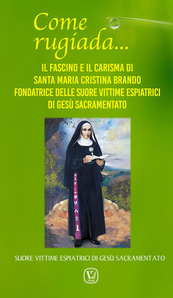 Come rugiada... Il fascino e il carisma di santa Maria Cristina Brando fondatrice delle Suore vittime espiatrici di Gesù sacramentato - Librerie.coop Come rugiada... Il fascino e il carisma di santa Maria Cristina Brando fondatrice delle Suore vittime espiatrici di Gesù sacramentato - Librerie.coop