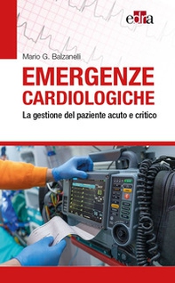 Emergenze cardiologiche. La gestione del paziente acuto e critico - Librerie.coop