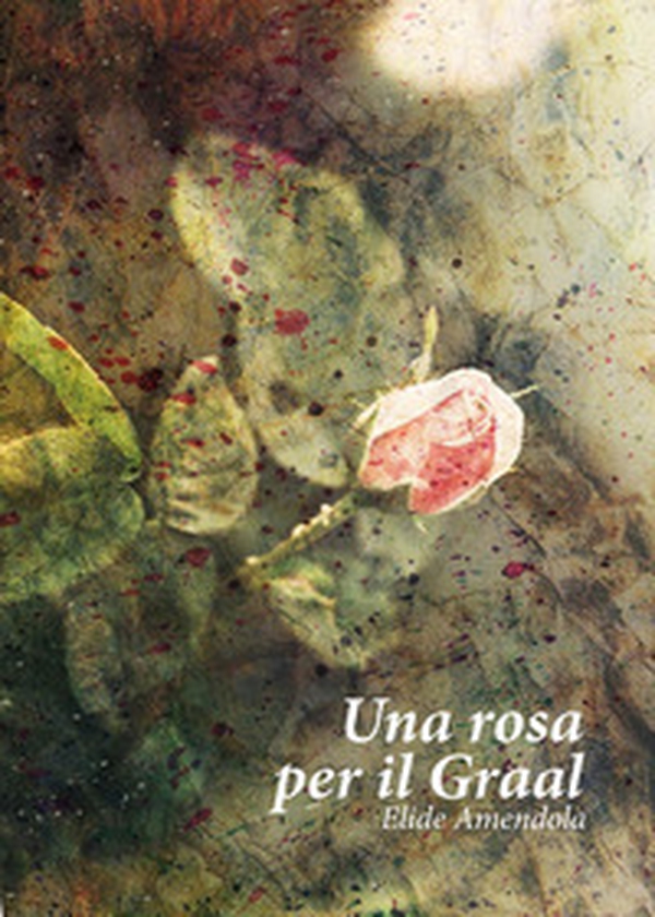 Una rosa per il Graal - Librerie.coop Una rosa per il Graal - Librerie.coop
