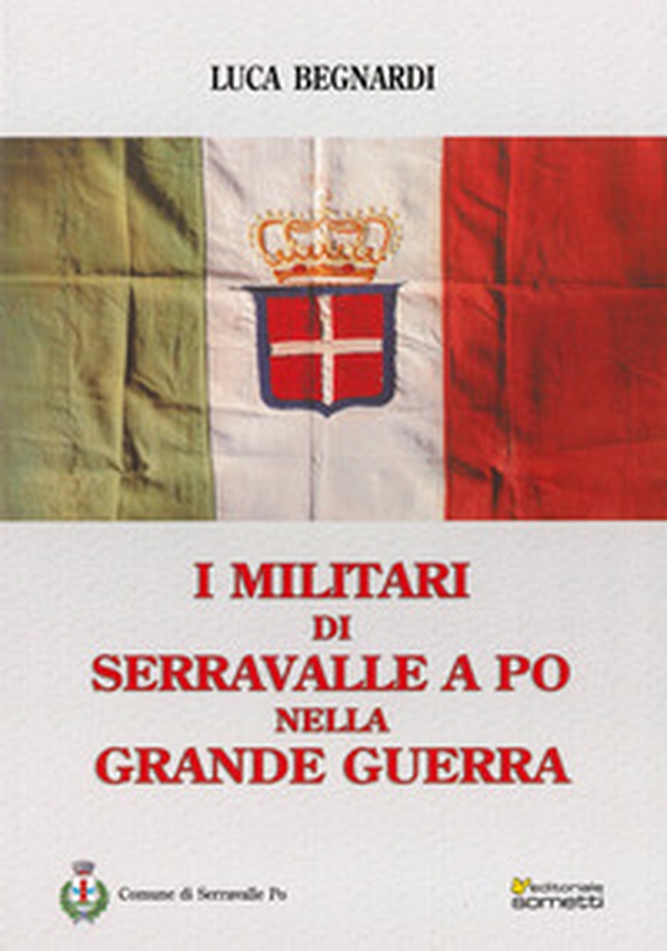 I militari di Serravalle a Po nella grande guerra - Librerie.coop I militari di Serravalle a Po nella grande guerra - Librerie.coop