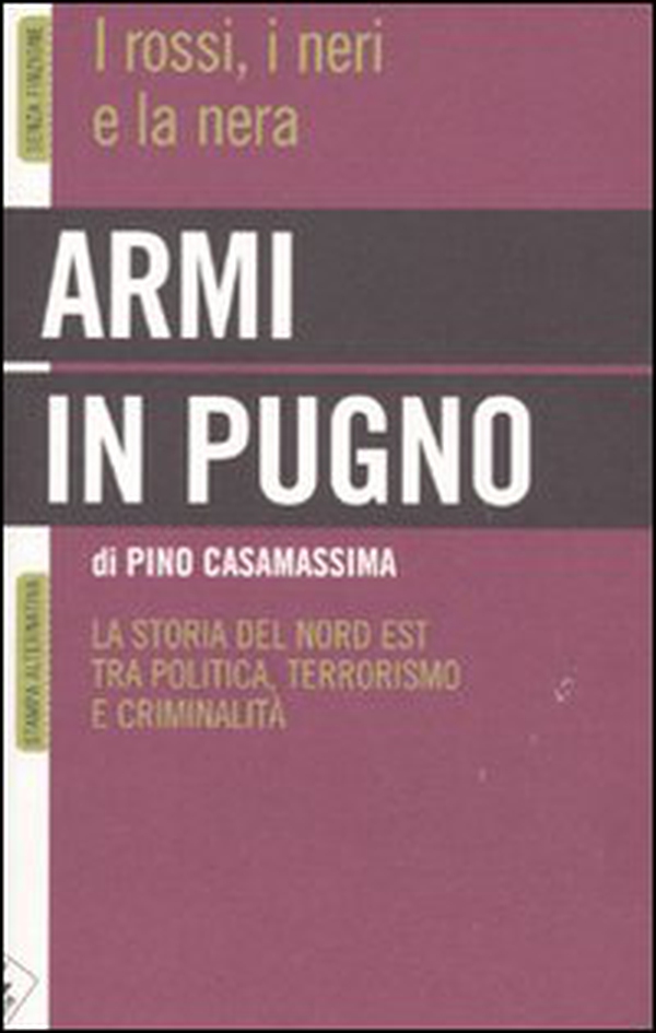 Armi in pugno. I rossi, i neri e la nera. La storia del Nord Est tra politica, terrorismo e criminalità - Librerie.coop Armi in pugno. I rossi, i neri e la nera. La storia del Nord Est tra politica, terrorismo e criminalità - Librerie.coop