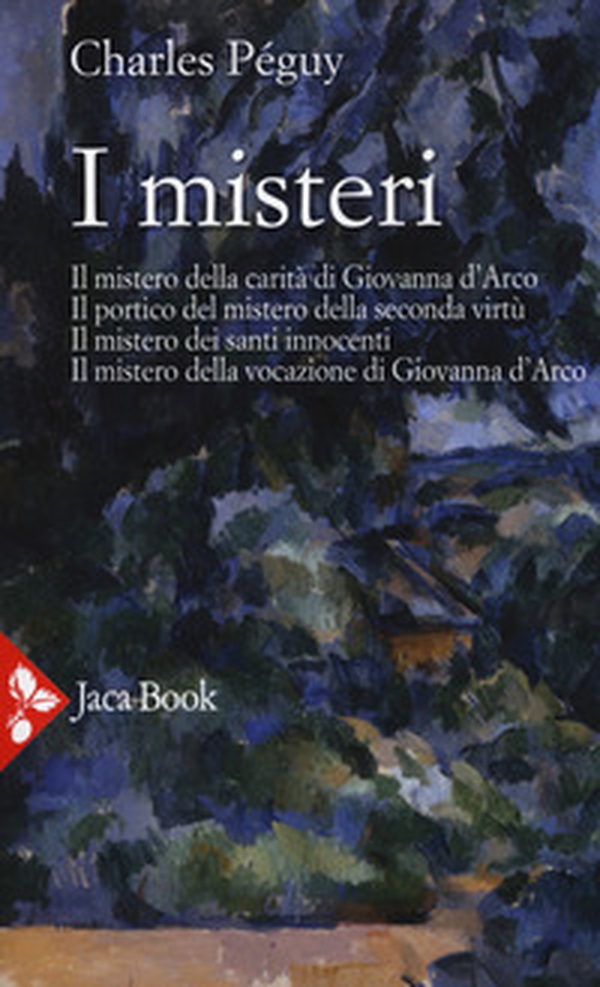 I misteri. Il mistero di Giovanna d'Arco. Il portico del mistero della seconda virtù. Il mistero dei santi innocenti. Il mistero della vocazione di Giovanna d'Arco - Librerie.coop I misteri. Il mistero di Giovanna d'Arco. Il portico del mistero della seconda virtù. Il mistero dei santi innocenti. Il mistero della vocazione di Giovanna d'Arco - Librerie.coop