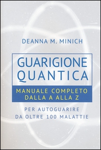 Guarigione quantica. Manuale completo dalla A alla Z per autoguarire da oltre 100 malattie - Librerie.coop