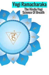 The hindu-yogi science of breath. A complete manual of the oriental breathing philosophy of physical, mental, psychic and spiritual development - Librerie.coop