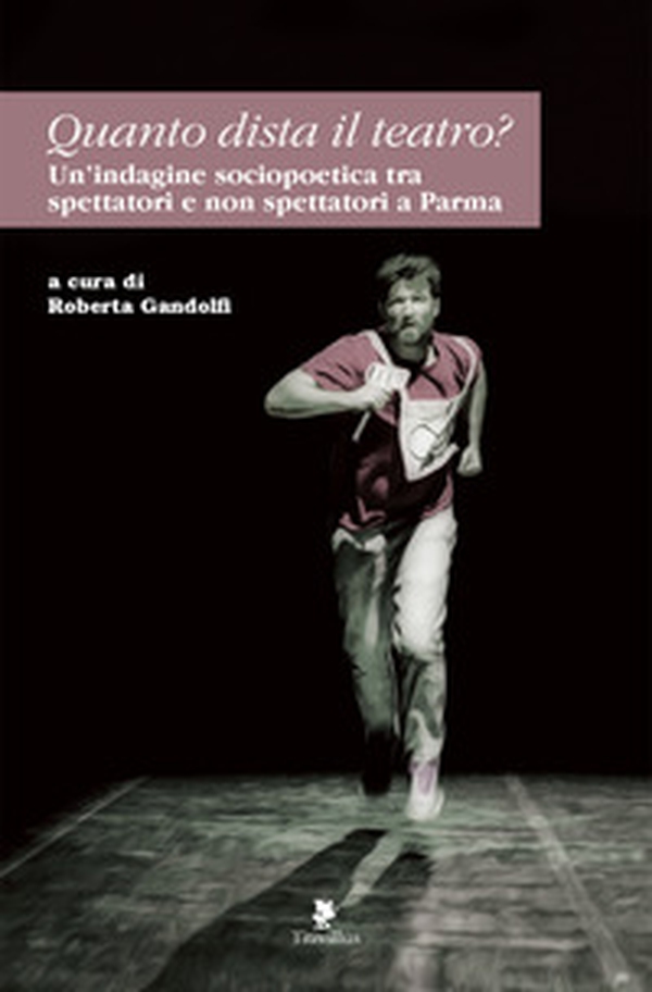 Quanto dista il teatro? Un'indagine sociopoetica tra spettatori e non spettatori a Parma - Librerie.coop Quanto dista il teatro? Un'indagine sociopoetica tra spettatori e non spettatori a Parma - Librerie.coop