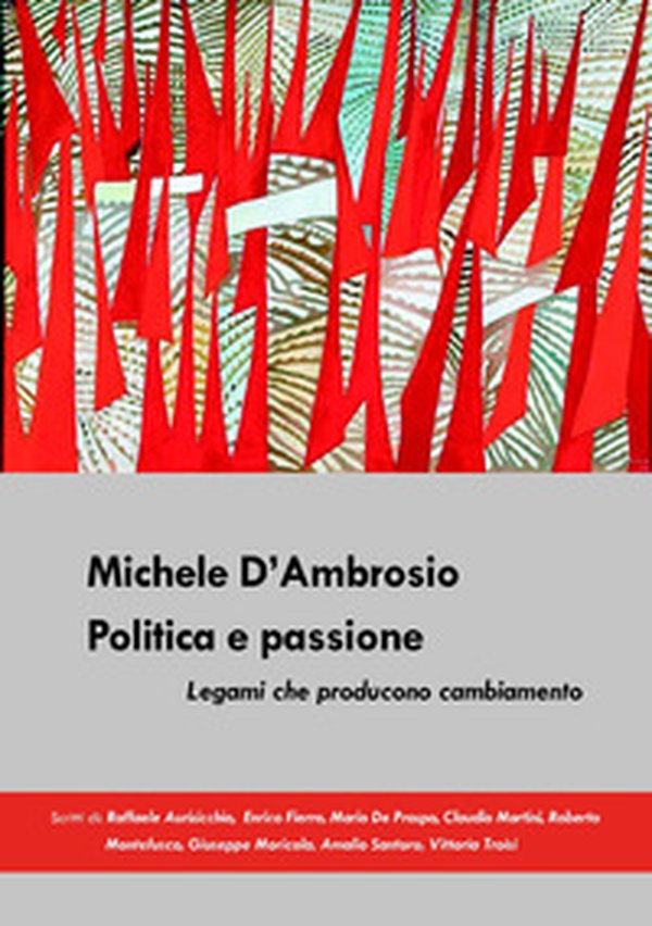 Michele D'Ambrosio. Politica e passione. Legami che producono cambiamento - Librerie.coop Michele D'Ambrosio. Politica e passione. Legami che producono cambiamento - Librerie.coop