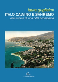 Italo Calvino e Sanremo. Alla ricerca di una città scomparsa - Librerie.coop
