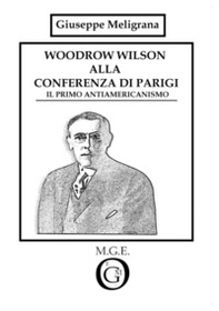 Woodrow Wilson alla Conferenza di Parigi. Il primo antiamericanismo - Librerie.coop