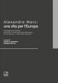 Alexandre Marc: una vita per l'Europa. Passeggiate europeiste attraverso il Fondo Marc della Biblioteca «Enrico Barone»-CDE «Altiero Spinelli» - Librerie.coop