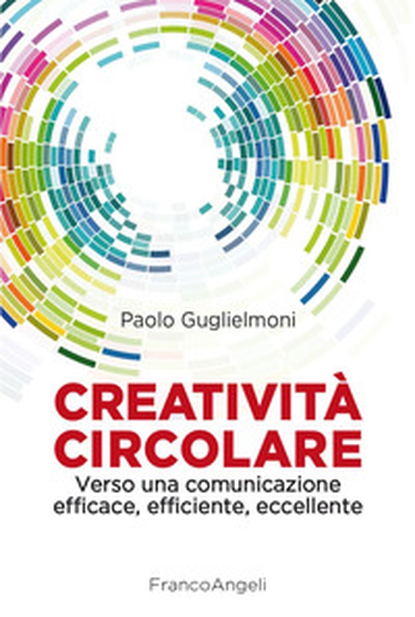 Creatività circolare. Verso una comunicazione efficace, efficiente, eccellente - Librerie.coop Creatività circolare. Verso una comunicazione efficace, efficiente, eccellente - Librerie.coop