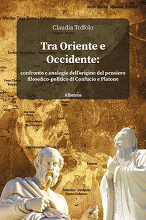 Tra Oriente e Occidente. Confronto e analogie dell'origine del pensiero filosofico-politico di Confucio e Platone - Librerie.coop Tra Oriente e Occidente. Confronto e analogie dell'origine del pensiero filosofico-politico di Confucio e Platone - Librerie.coop