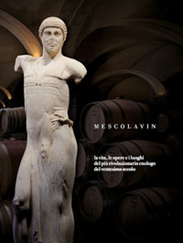 Mescolavin. La vita, le opere e i luoghi del più rivoluzionario enologo del ventesimo secolo - Librerie.coop Mescolavin. La vita, le opere e i luoghi del più rivoluzionario enologo del ventesimo secolo - Librerie.coop