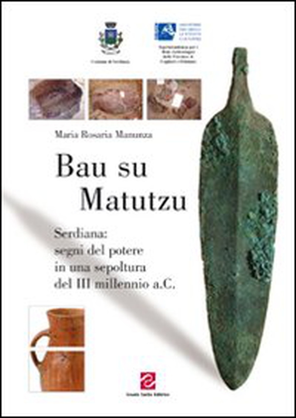 Bau su Matutzu. Serdiana: segni del potere in una sepoltura del III millennio a.C. - Librerie.coop Bau su Matutzu. Serdiana: segni del potere in una sepoltura del III millennio a.C. - Librerie.coop