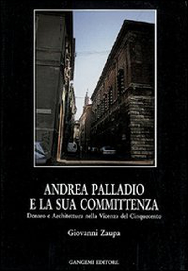 Andrea Palladio e la sua committenza nella Vicenza del Cinquecento - Librerie.coop Andrea Palladio e la sua committenza nella Vicenza del Cinquecento - Librerie.coop